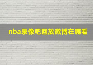 nba录像吧回放微博在哪看