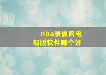 nba录像网电视版软件哪个好