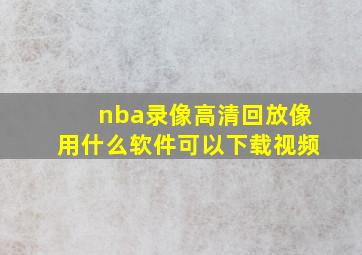 nba录像高清回放像用什么软件可以下载视频