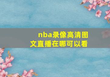 nba录像高清图文直播在哪可以看