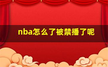 nba怎么了被禁播了呢