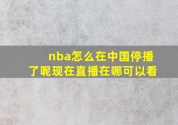 nba怎么在中国停播了呢现在直播在哪可以看