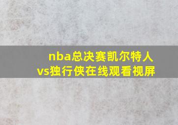 nba总决赛凯尔特人vs独行侠在线观看视屏