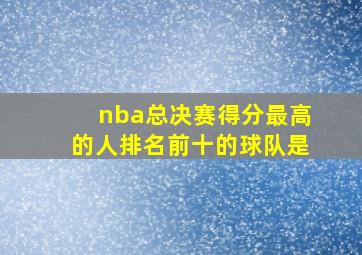 nba总决赛得分最高的人排名前十的球队是