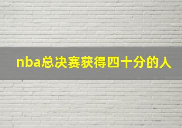 nba总决赛获得四十分的人