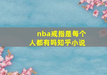 nba戒指是每个人都有吗知乎小说