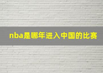 nba是哪年进入中国的比赛