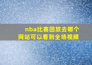 nba比赛回放去哪个网站可以看到全场视频