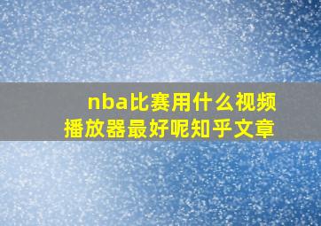 nba比赛用什么视频播放器最好呢知乎文章