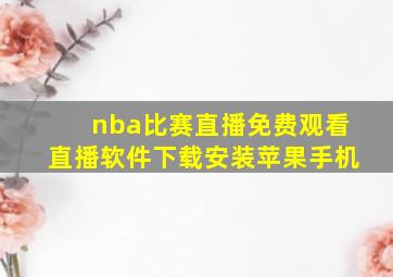 nba比赛直播免费观看直播软件下载安装苹果手机