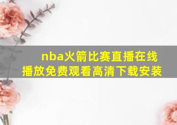 nba火箭比赛直播在线播放免费观看高清下载安装