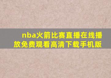 nba火箭比赛直播在线播放免费观看高清下载手机版