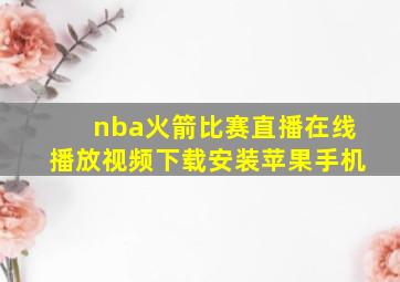 nba火箭比赛直播在线播放视频下载安装苹果手机