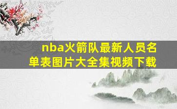 nba火箭队最新人员名单表图片大全集视频下载