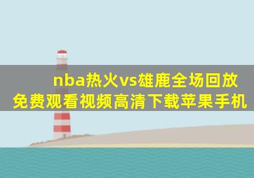 nba热火vs雄鹿全场回放免费观看视频高清下载苹果手机