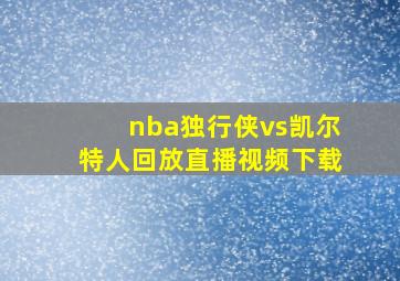 nba独行侠vs凯尔特人回放直播视频下载