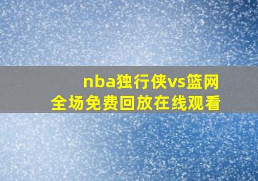 nba独行侠vs篮网全场免费回放在线观看