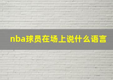 nba球员在场上说什么语言