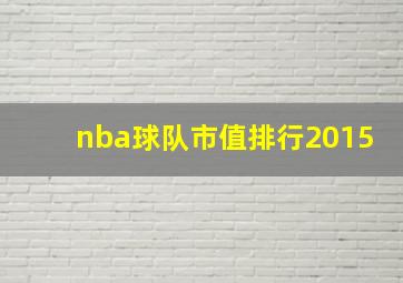 nba球队市值排行2015