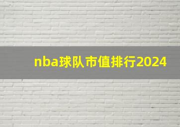 nba球队市值排行2024