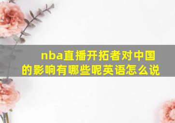 nba直播开拓者对中国的影响有哪些呢英语怎么说