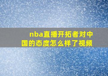 nba直播开拓者对中国的态度怎么样了视频