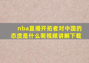 nba直播开拓者对中国的态度是什么呢视频讲解下载