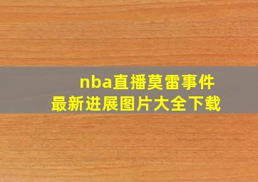 nba直播莫雷事件最新进展图片大全下载