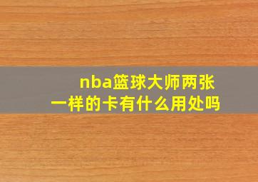 nba篮球大师两张一样的卡有什么用处吗