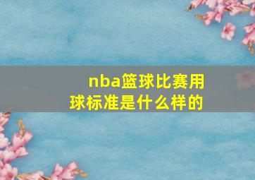 nba篮球比赛用球标准是什么样的