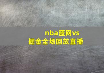 nba篮网vs掘金全场回放直播