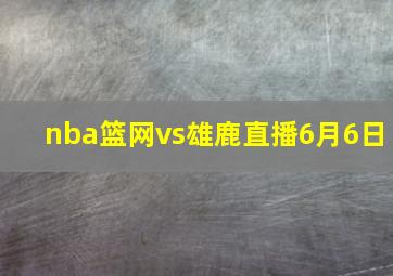 nba篮网vs雄鹿直播6月6日