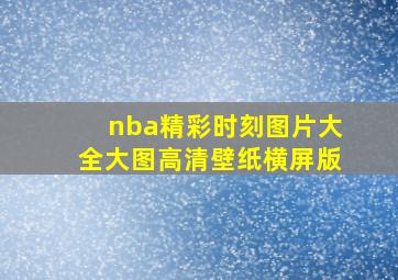 nba精彩时刻图片大全大图高清壁纸横屏版