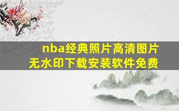 nba经典照片高清图片无水印下载安装软件免费