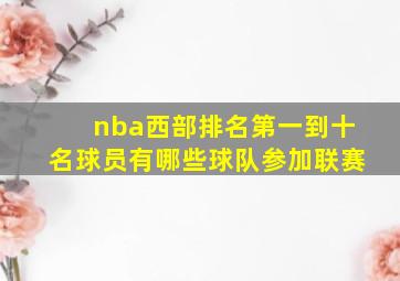 nba西部排名第一到十名球员有哪些球队参加联赛