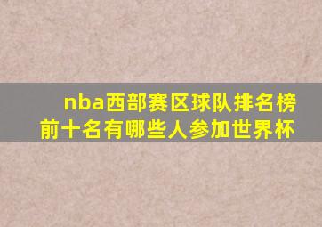 nba西部赛区球队排名榜前十名有哪些人参加世界杯