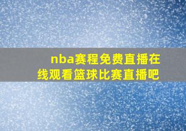 nba赛程免费直播在线观看篮球比赛直播吧