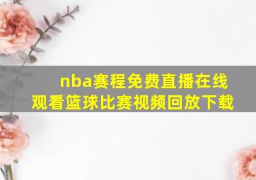 nba赛程免费直播在线观看篮球比赛视频回放下载