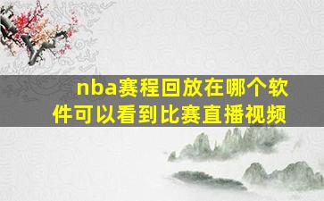 nba赛程回放在哪个软件可以看到比赛直播视频