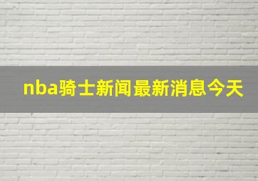 nba骑士新闻最新消息今天