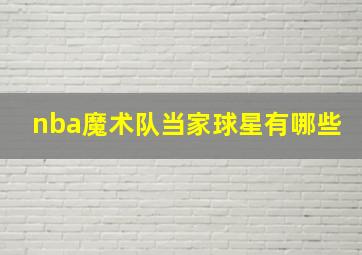 nba魔术队当家球星有哪些