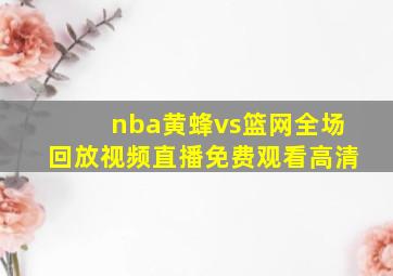 nba黄蜂vs篮网全场回放视频直播免费观看高清