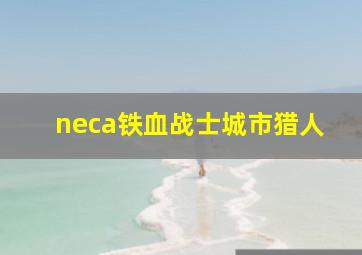 neca铁血战士城市猎人