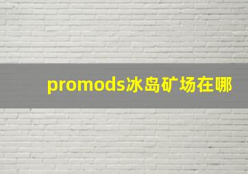 promods冰岛矿场在哪