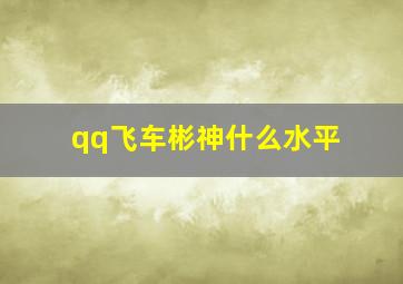 qq飞车彬神什么水平