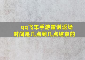 qq飞车手游雷诺返场时间是几点到几点结束的