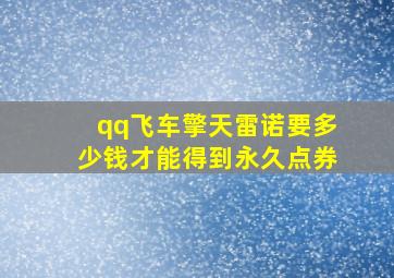 qq飞车擎天雷诺要多少钱才能得到永久点券