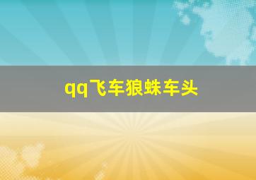 qq飞车狼蛛车头