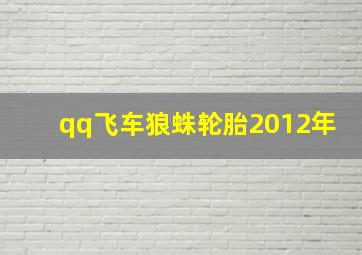 qq飞车狼蛛轮胎2012年