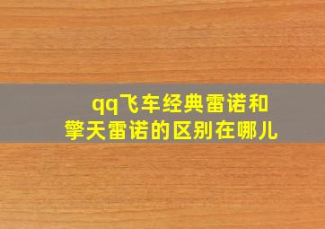 qq飞车经典雷诺和擎天雷诺的区别在哪儿